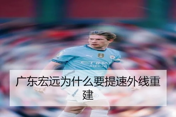 广东宏远为什么要提速外线重建
