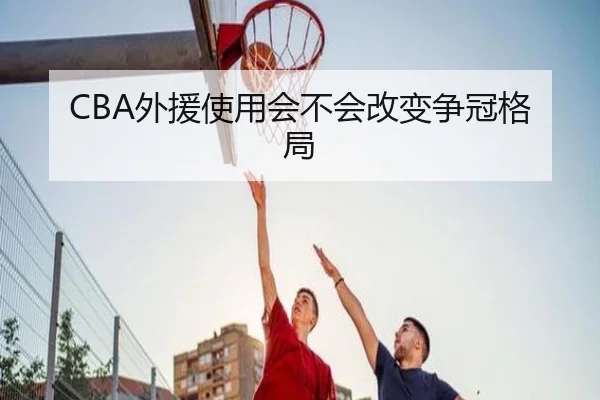 CBA外援使用会不会改变争冠格局